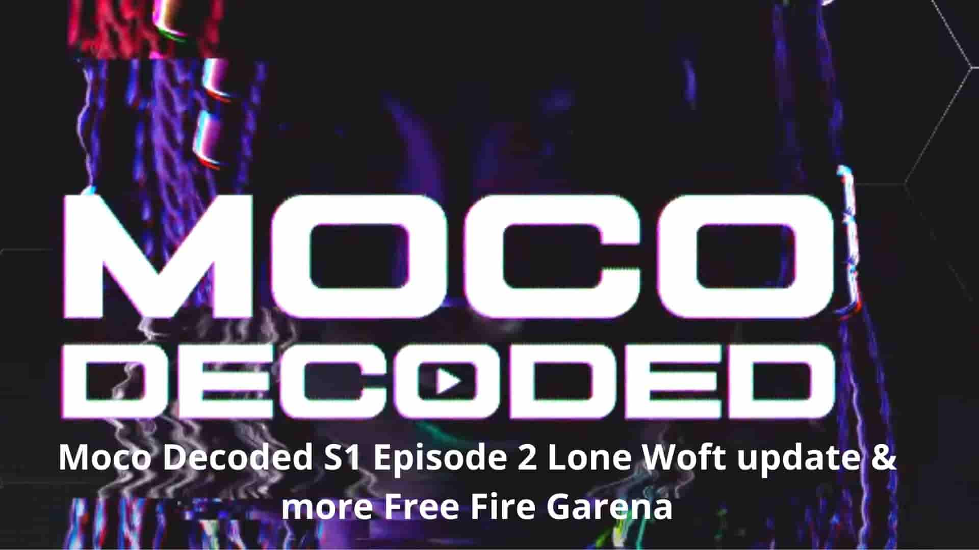 Moco Decoded S1 Episode 2 Lone Woft update & more Free Fire Garena-thegamingguider